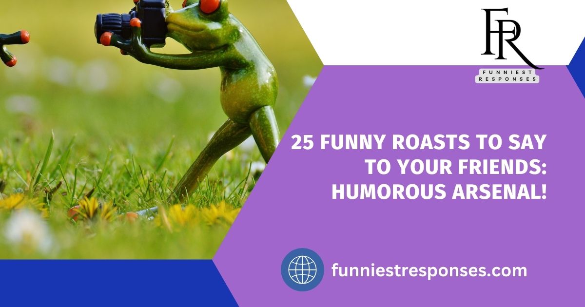 25 Funny Roasts To Say To Your Friends Humorous Arsenal