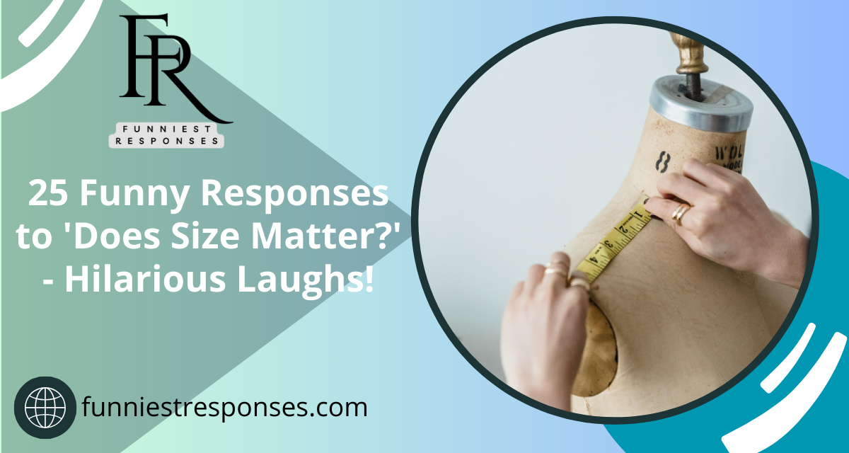 25 Funny Responses to 'Does Size Matter?' - Hilarious Laughs!