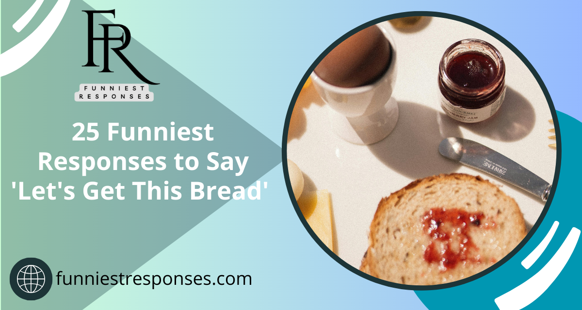 25 Funniest Responses to Say 'Let's Get This Bread':