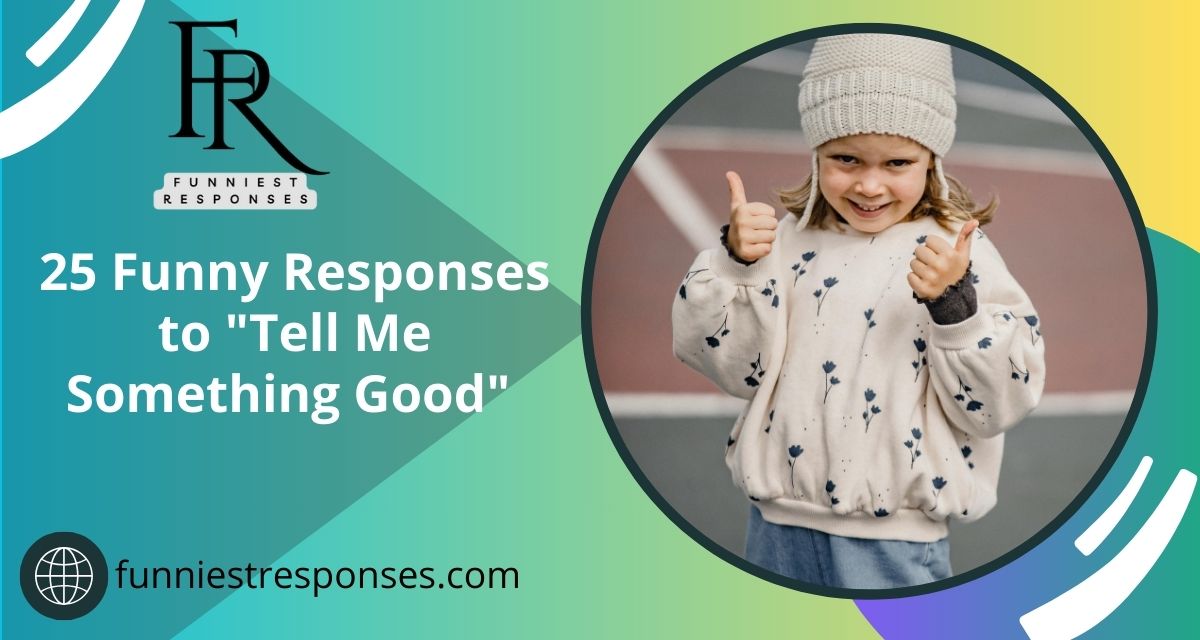25 Funny Responses to "Tell Me Something Good"
