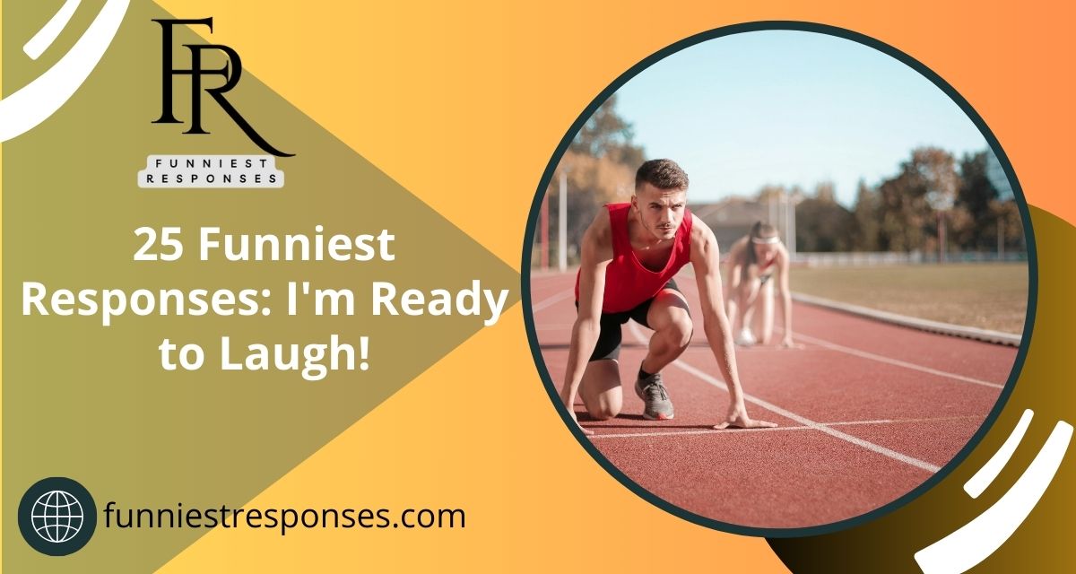 25 Funniest Responses: I'm Ready to Laugh!