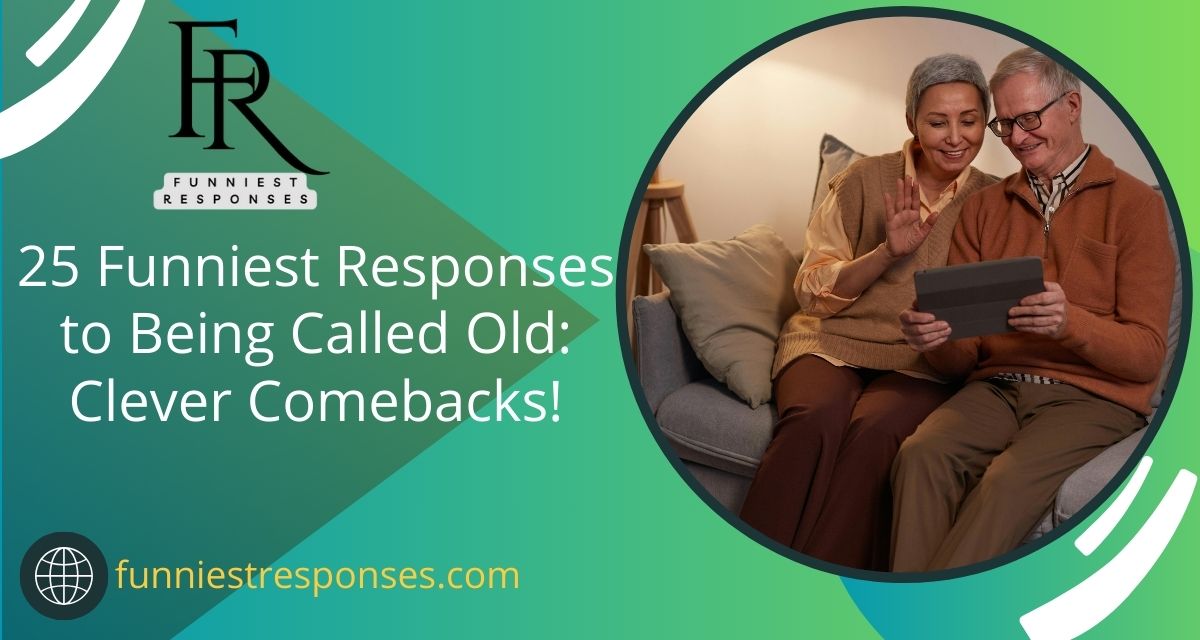 25 Funniest Responses to Being Called Old: Clever Comebacks!