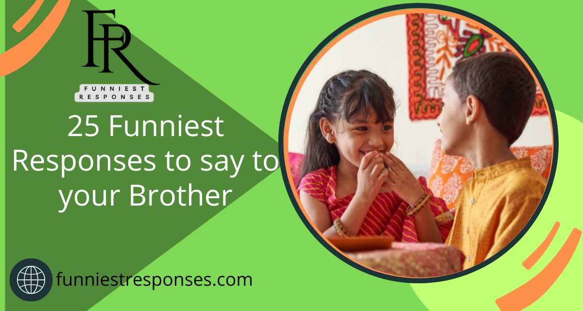 Uploaded to: 25 Funniest Responses to say to your Brother