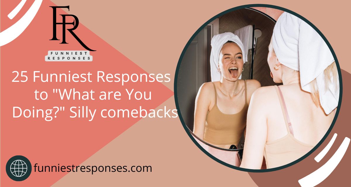 Responses to "what are you doing?"