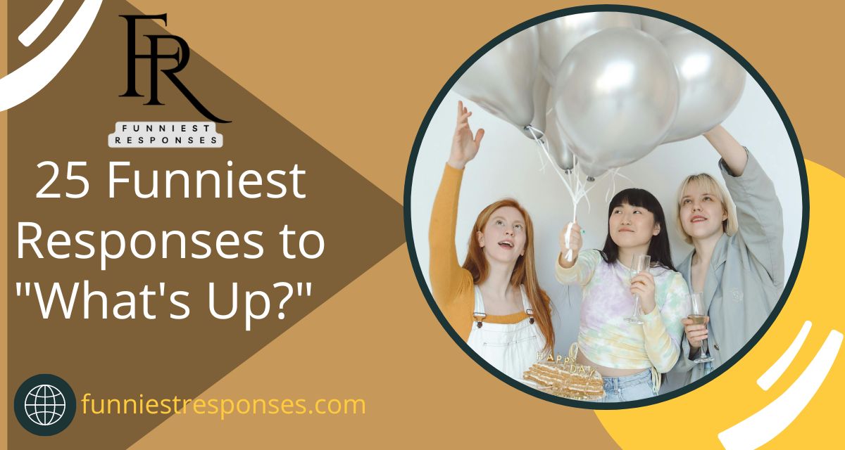 Funniest Responses to say "What's Up?"