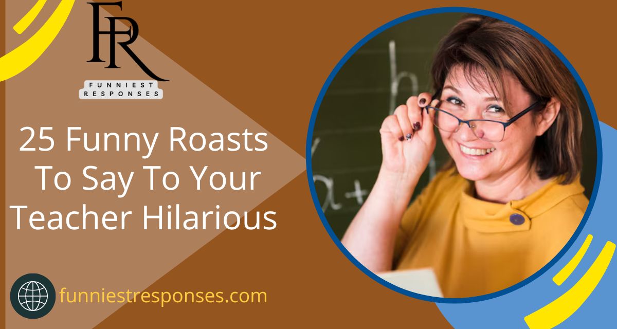 25 Funny Roasts To Say To Your Teacher