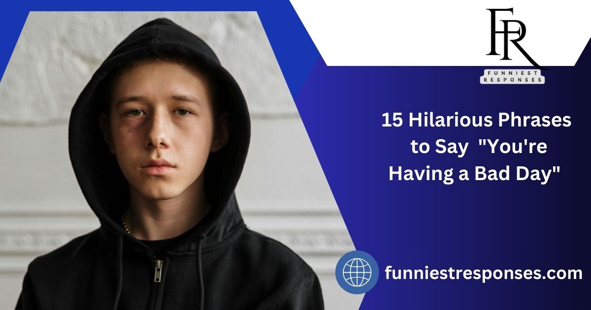 Funny Ways to Say "You're Having A Bad Day"