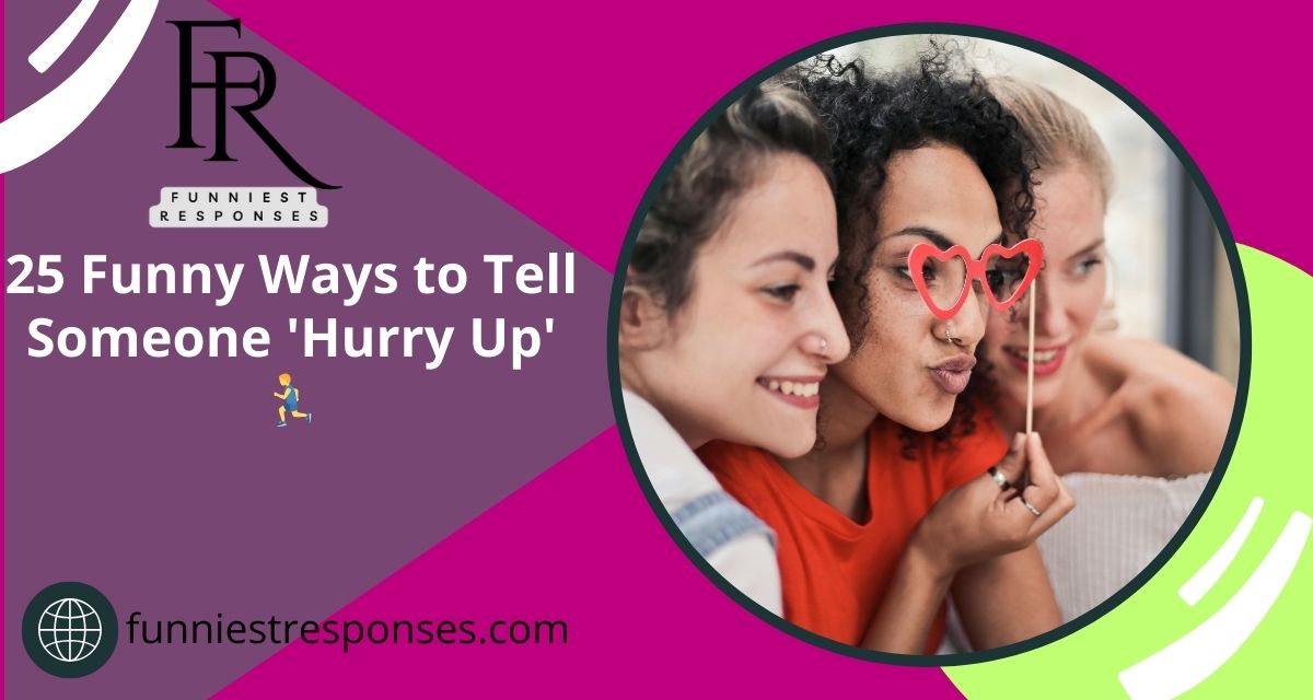 25 Funny Ways to Tell Someone 'Hurry Up' 🏃‍♂️