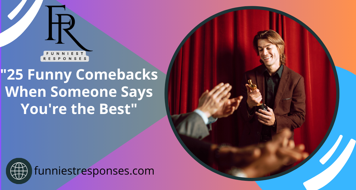 25 Funniest Responses to 'You're the Best': Hilarious Comebacks