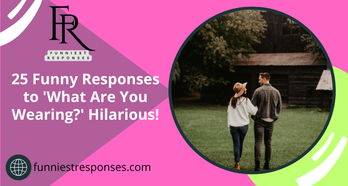 25 Funny Responses to 'What Are You Wearing?' Hilarious!