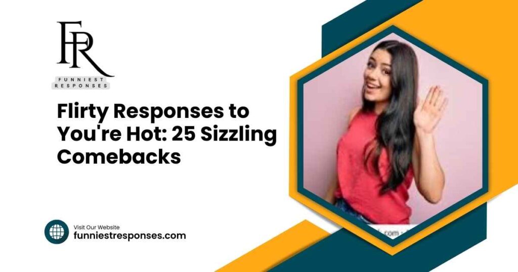 Flirty Responses to You're Hot: 25 Sizzling Comebacks