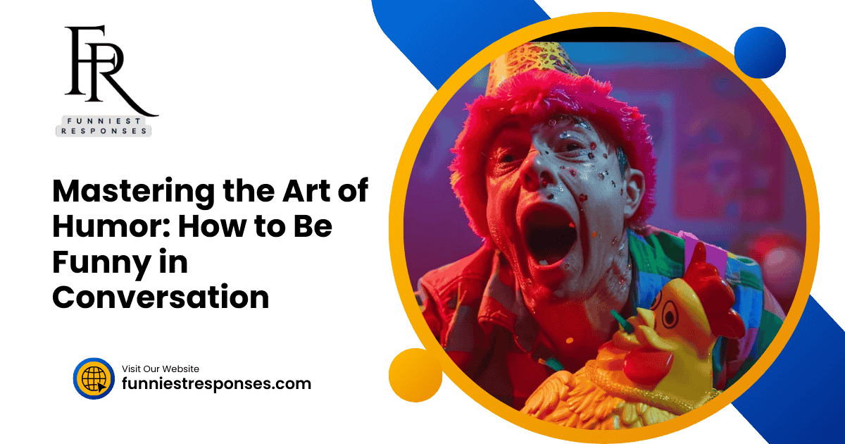 Mastering the Art of Humor: How to Be Funny in Conversation