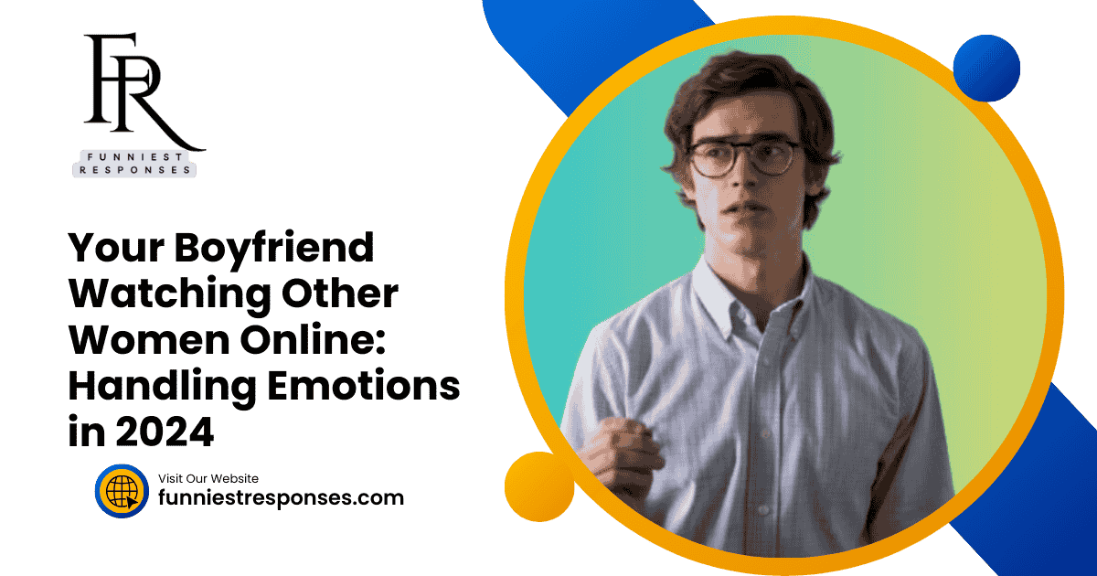 Your Boyfriend Watching Other Women Online: Handling Emotions in 2024